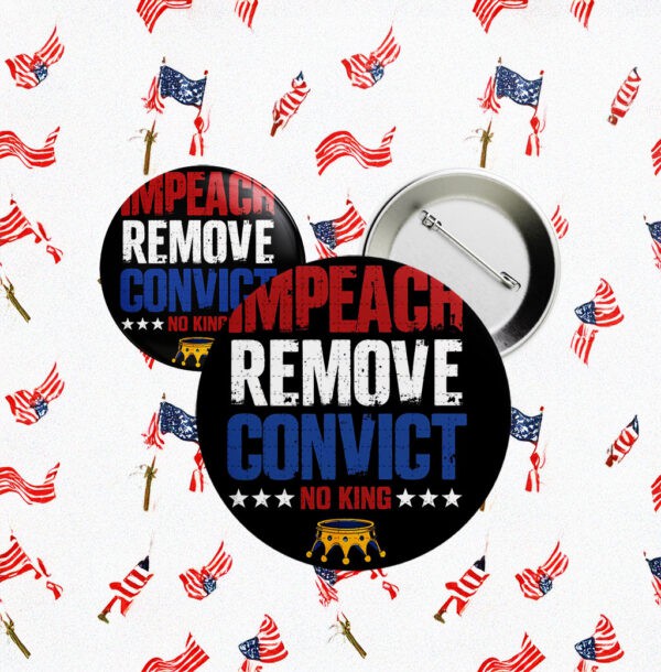 No Kings Impeach Remove Convict Button – Anti-Trump Protest Pin