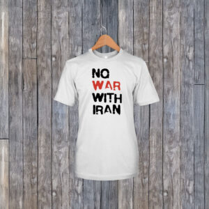 No War With Iran T-Shirt – Anti-War Political Protest Tee