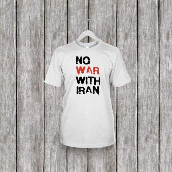 No War With Iran T-Shirt – Anti-War Political Protest Tee