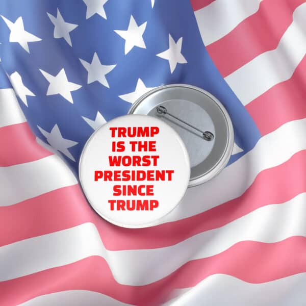 Trump Is The Worst President Since Trump Pin Button