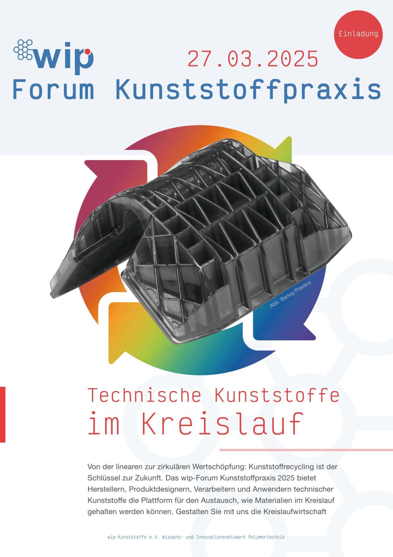 Vorderseite des DIN-A5-Einladungsflyers: wip-Logo und Datum 27.03.2025 oben, Titel »Forum Kunststoffpraxis« in blauer Monospace-Schrift. Mittig ein mehrfarbiges Recycling-Pfeilsymbol mit einem technischen Kunststoffbauteil (Barlog Plastics) im Vordergrund. Unten der Veranstaltungstitel »Technische Kunststoffe im Kreislauf« in Rot und Dunkelblau.