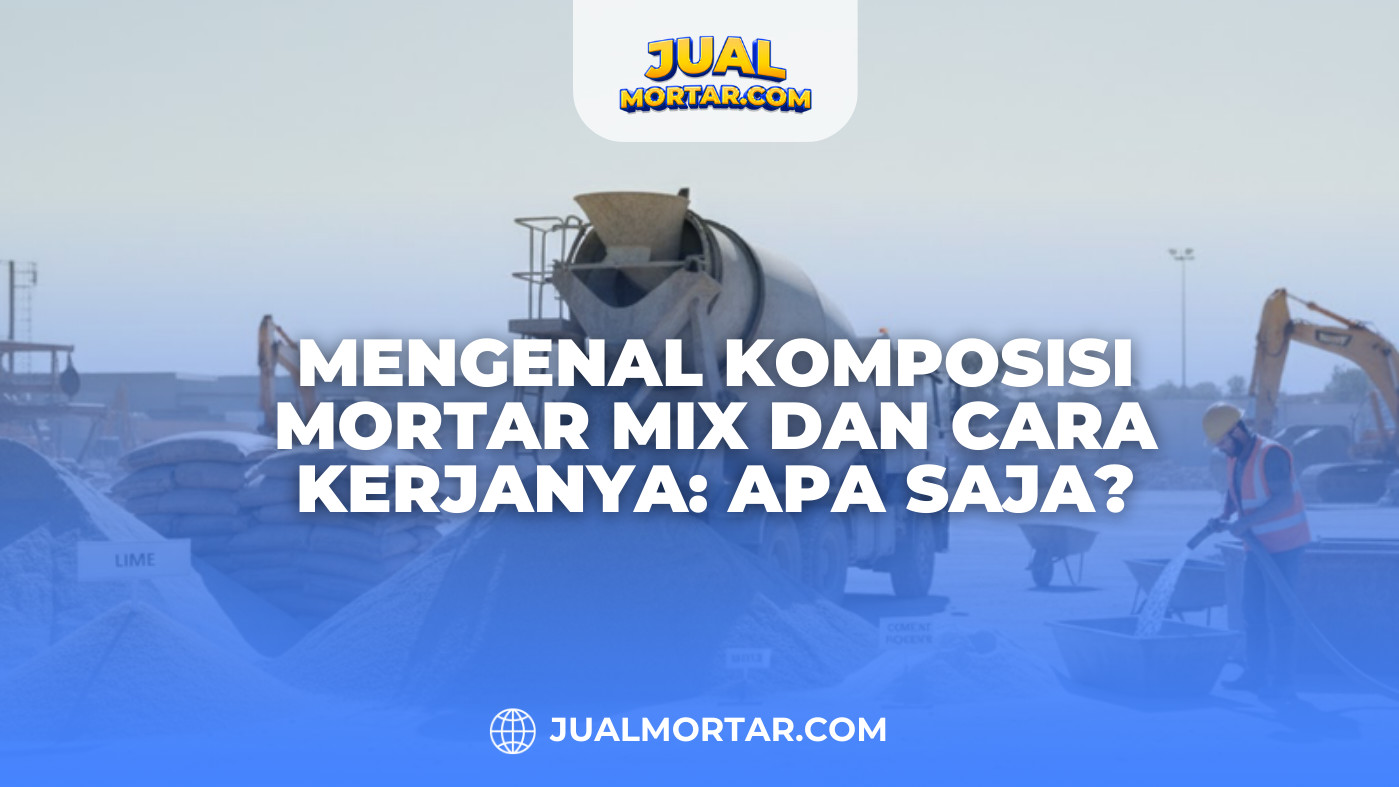 Mengenal Komposisi Mortar Mix dan Cara Kerjanya: Apa Saja?