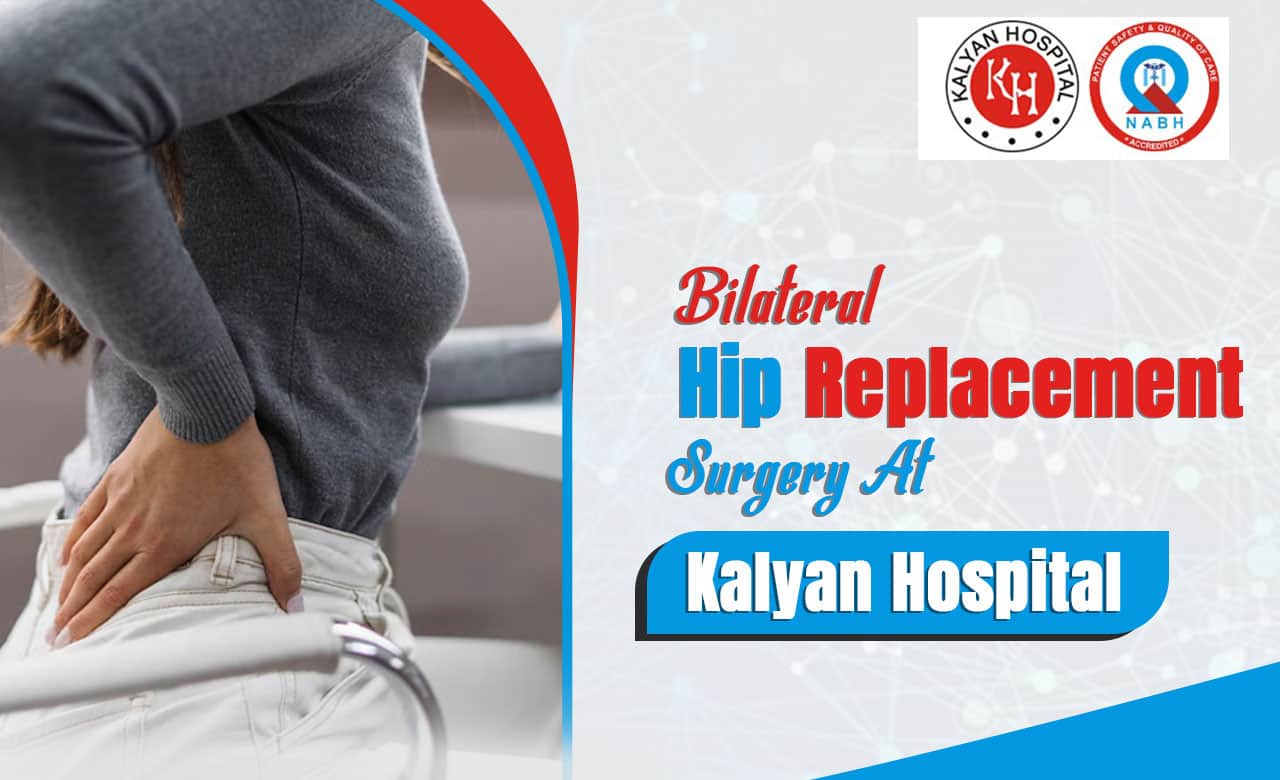 BILATERAL HIP REPLACEMENT SURGERY AT KALYAN HOSPITAL