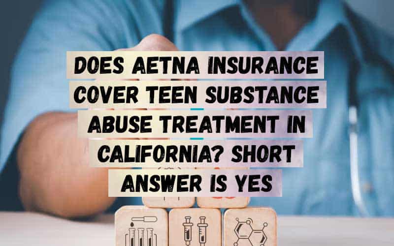 Does-Aetna-Insurance-Cover-Teen-Substance-Abuse-Treatment-in-California_-Short-Answer-is-Yes