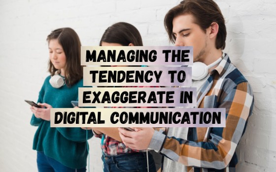 Managing-the-Tendency-to-Exaggerate-in-Digital-Communication