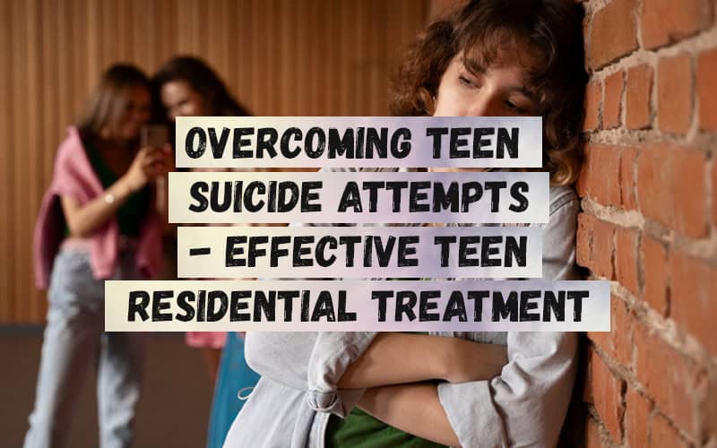 Overcoming-Teen-Suicide-Attempts-Effective-Teen-Residential-Treatment