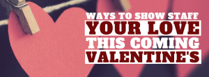 Ways To Show Staff Your Love This Coming Valentine’s