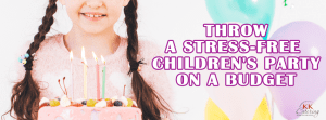 Throw a Stress-free Children’s Party on a Budget