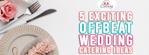 5 Exciting Offbeat Wedding Catering Ideas