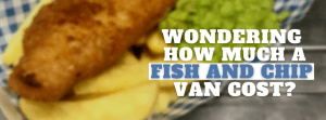 How Much does a Fish and Chip Van Cost?