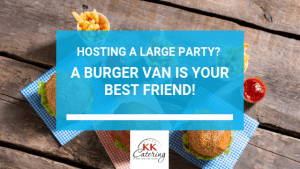 Hosting A Large Party? A Burger Van Is Your Best Friend!