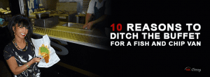 10 Reasons to Ditch the Buffet for a Fish and Chip Van