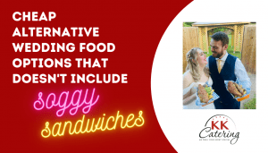 Cheap alternative wedding food options that doesn’t include soggy sandwiches!