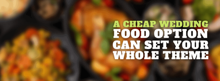 A Cheap Wedding Food Option Can Set Your Whole Theme!