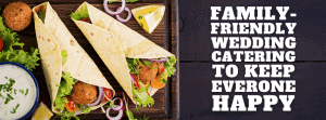 Family-friendly Wedding Catering To Keep Everyone Happy!