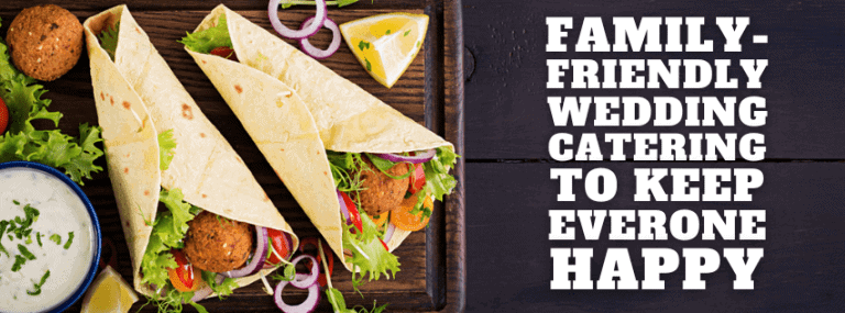 Family-friendly Wedding Catering To Keep Everyone Happy!