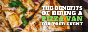 The Benefits Of Hiring A Pizza Van For Your Event