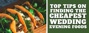 Top Tips On Finding The Cheapest Wedding Evening Foods