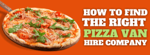 How To Find The Right Pizza Van Hire Company