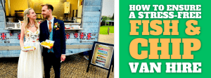 How to Ensure a Stress-Free Fish and Chip Van Hire
