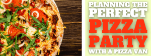 Planning the Perfect Pizza Party with a Pizza Van