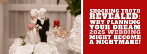 Shocking Truth Revealed: Why Planning Your Dream 2025 Wedding Might Become a Nightmare!