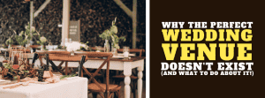 Why the Perfect Wedding Venue Doesn’t Exist (and What to Do About It!)