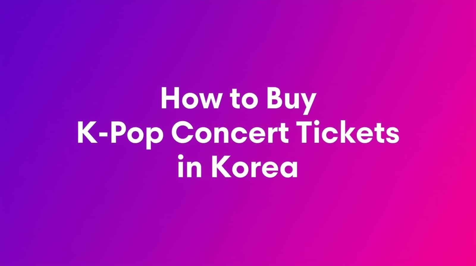 How to Buy K-Pop Concert Tickets as a Foreigner