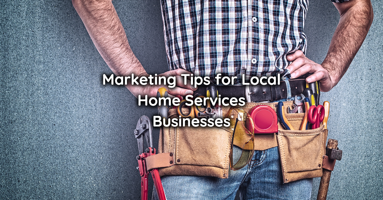 Marketing Tips for Local Home Services Businesses