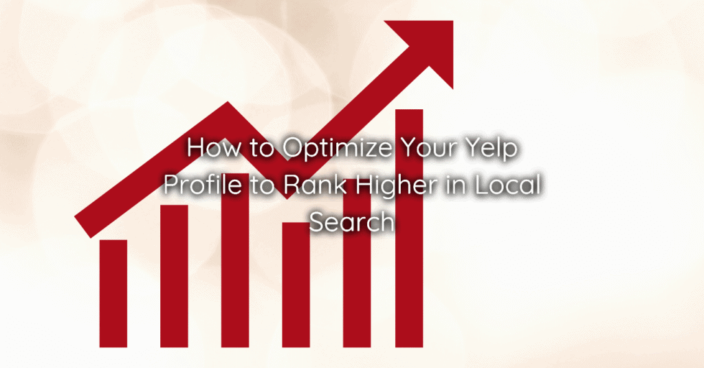 How to Optimize Your Yelp Profile to Rank Higher in Local Search