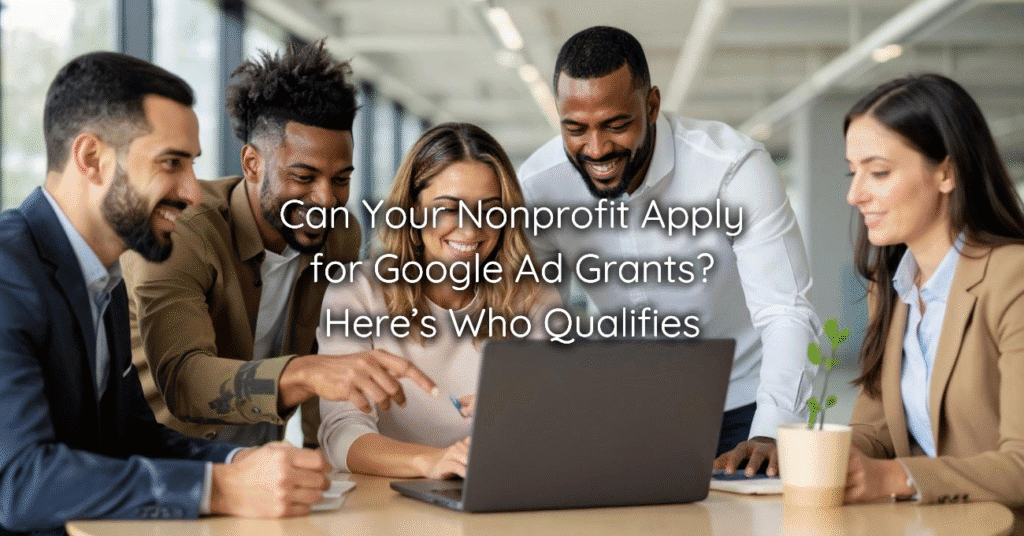Can Your Nonprofit Apply for Google Ad Grants Here’s Who Qualifies (and Who Doesn’t)
