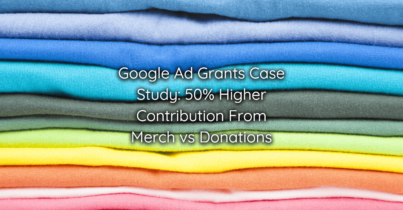 Google Ad Grants Case Study 50% Higher Contribution From Merch vs Donations