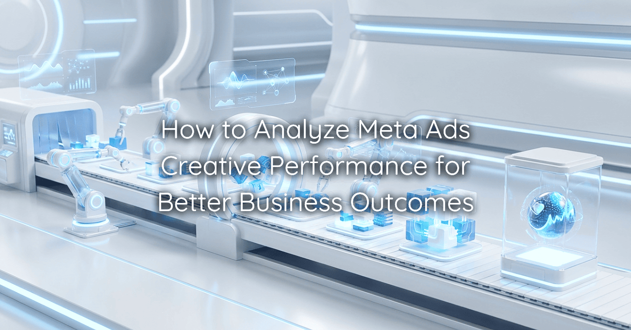 How to Analyze Meta Ads Creative Performance for Better Business Outcomes