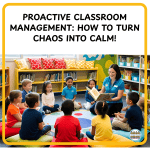 Proactive Classroom Management: How to Turn Chaos Into Calm!