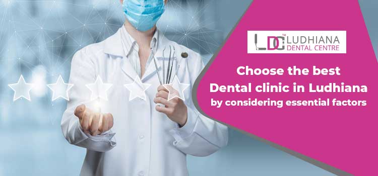 Choose the best dental clinic in Ludhiana by considering essential factors