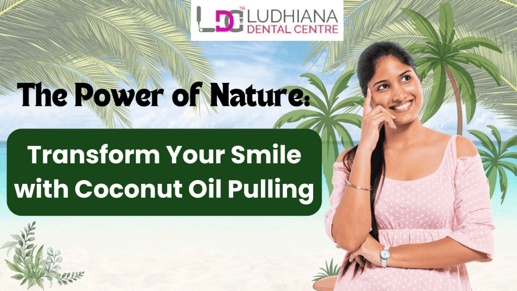 Coconut oil pulling for teeth whitening and oral health at Ludhiana Dental Centre.