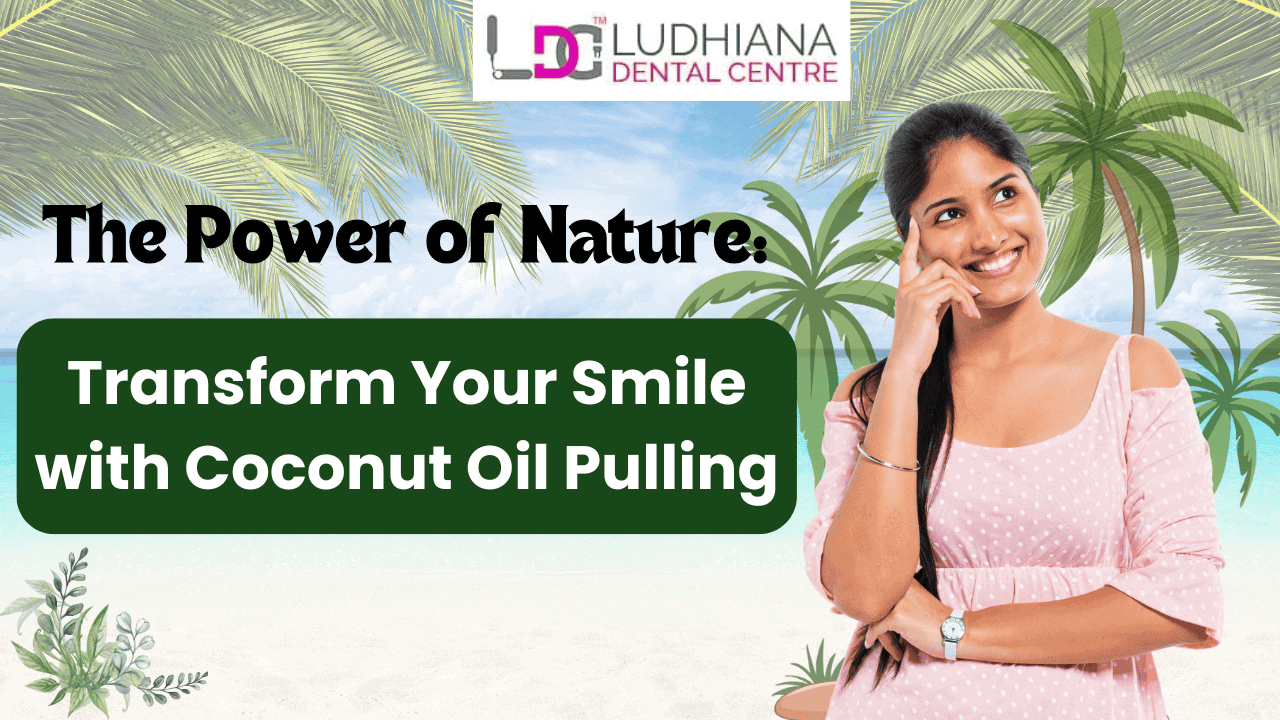 Coconut oil pulling for teeth whitening and oral health at Ludhiana Dental Centre.