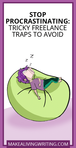 Stop Procrastinating: Tricky Freelance Traps to Avoid. Makealivingwriting.com
