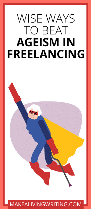 Wise Ways to Beat Ageism in Freelancing. Makealivingwriting.com.
