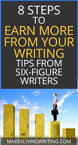 8 Steps To Earn more from your writing Tips from Six-Figure Writers - Makealivingwriting.com