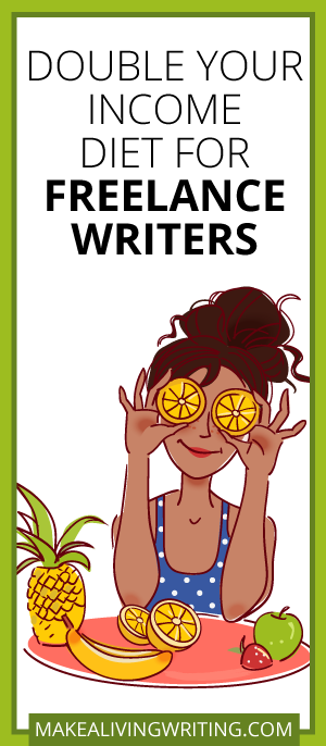 Double-Your-Income Diet for Freelance Writers. Makealivingwriting.com