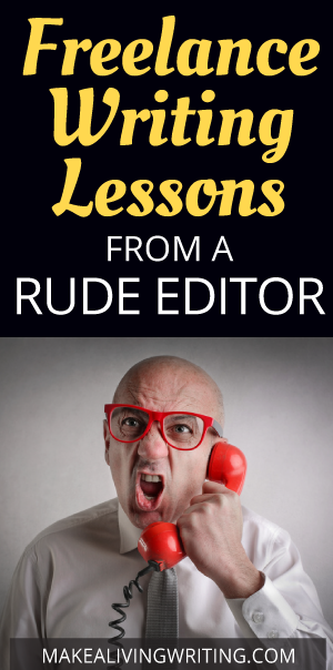 Freelance writing lessons from a rude editor. Makealivingwriting.com