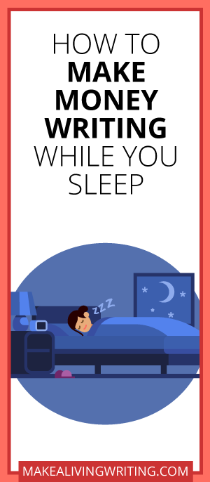 How to Make Money Writing While You Sleep. Makealivingwriting.com