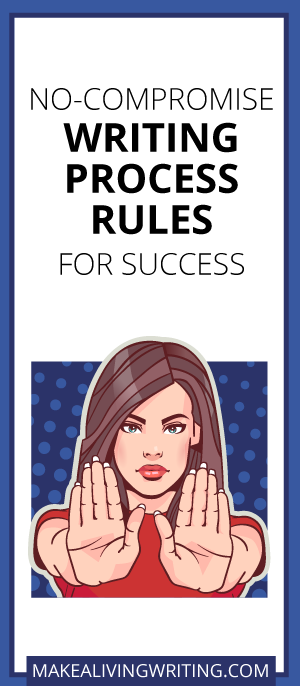 No-Compromise Writing Process Rules for Success. Makealivingwriting.com