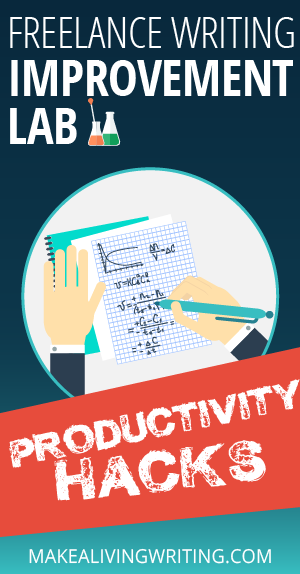 Freelance Writing Improvement Lab: Productivity Hacks. Makealivingwriting.com