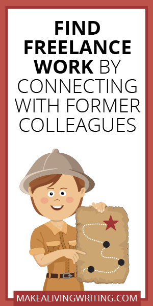 Find freelance work by connecting with former colleagues. Makealivingwriting.com