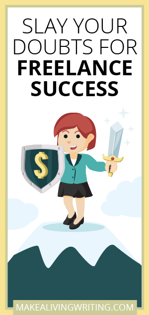 Slay your doubts for freelance success. Makealivingwriting.com