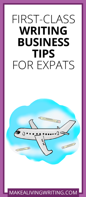 First-Class Writing Business Tips for Expats. Makealivingwriting.com