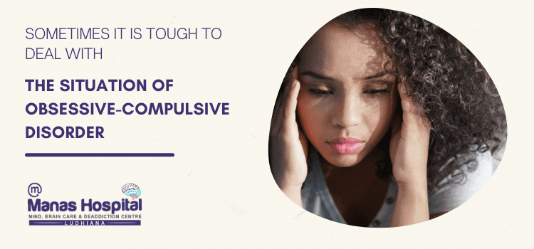 Sometimes it is tough to deal with the situation of Obsessive-Compulsive Disorder