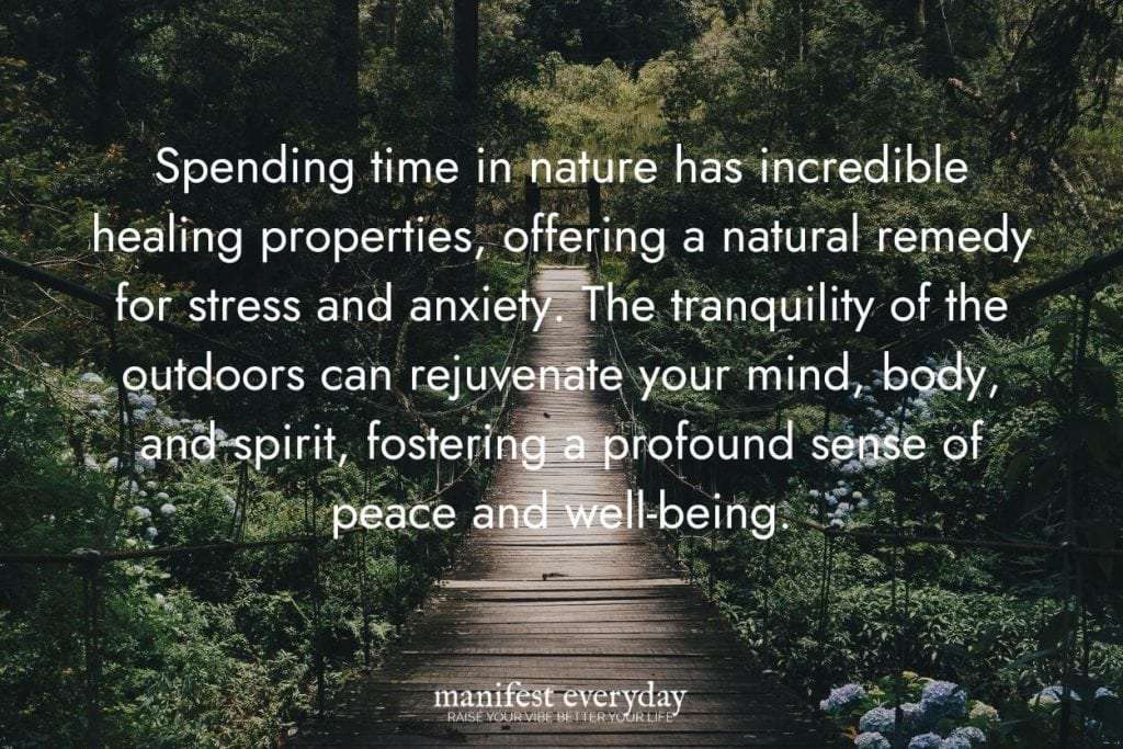 wooden bridge in the forest with text that reads: spending time in nature has incredible healing properties, offering a natural remedy for stress and anxiety. The tranquility of the outdoors can rejuvenate your mind, body, and spirity, fostering a profound sense of peace and well-being manifesteveryday.com